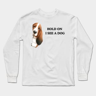 Hold On I See a Dog Basset Hound Long Sleeve T-Shirt